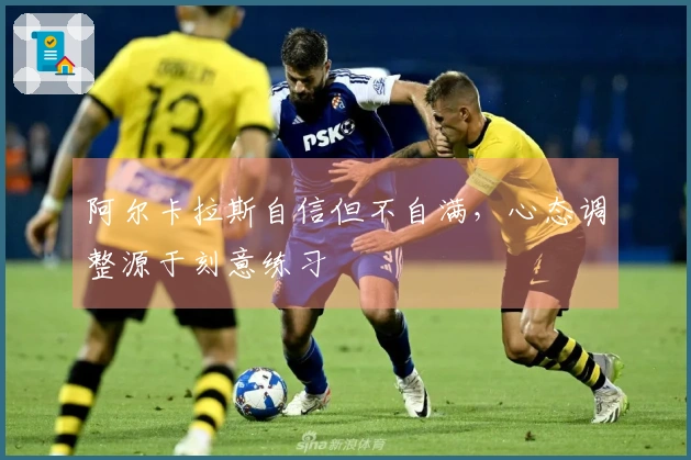 阿尔卡拉斯自信但不自满，心态调整源于刻意练习